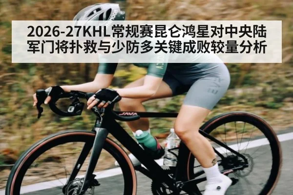 2026-27KHL常规赛昆仑鸿星对中央陆军门将扑救与少防多关键成败较量分析